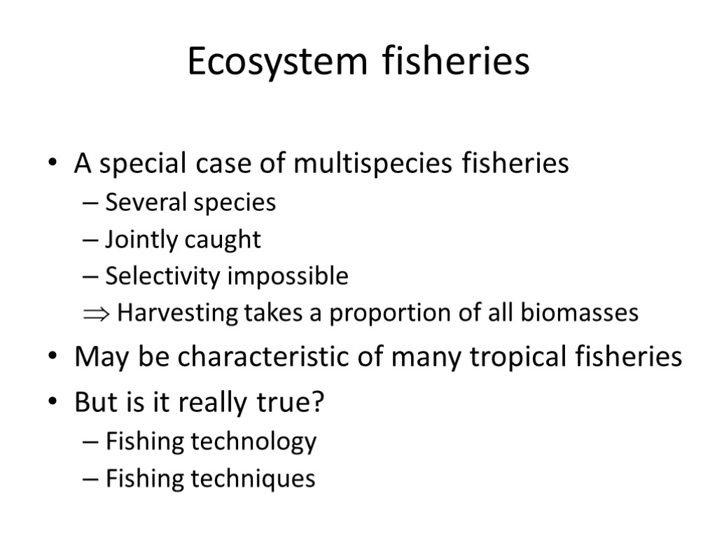 Ecosystem fisheries A special case of multispecies fisheries Several species Jointly caught Selectivity impossible